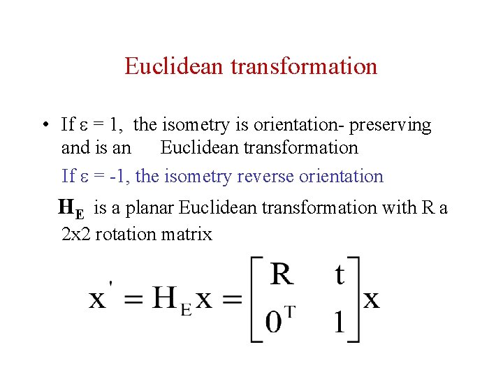Euclidean transformation • If e = 1, the isometry is orientation- preserving and is Euclidean transformation • If e = 1, the isometry is orientation- preserving and is
