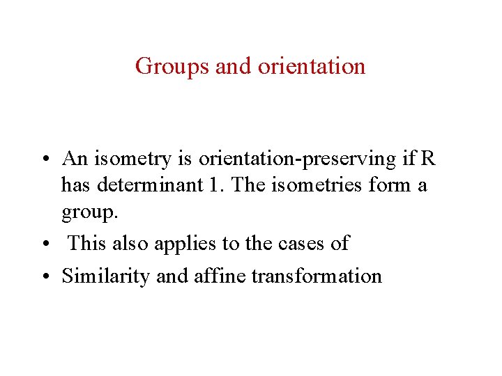 Groups and orientation • An isometry is orientation-preserving if R has determinant 1. The Groups and orientation • An isometry is orientation-preserving if R has determinant 1. The