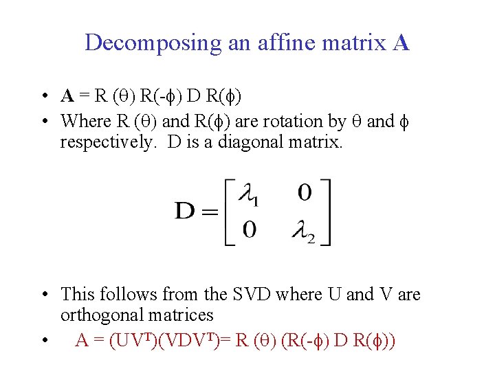 Decomposing an affine matrix A • A = R (q) R(-f) D R(f) • Decomposing an affine matrix A • A = R (q) R(-f) D R(f) •