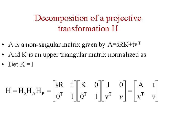 Decomposition of a projective transformation H • A is a non-singular matrix given by Decomposition of a projective transformation H • A is a non-singular matrix given by