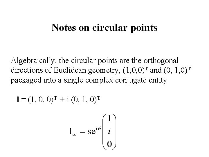 Notes on circular points Algebraically, the circular points are the orthogonal directions of Euclidean Notes on circular points Algebraically, the circular points are the orthogonal directions of Euclidean