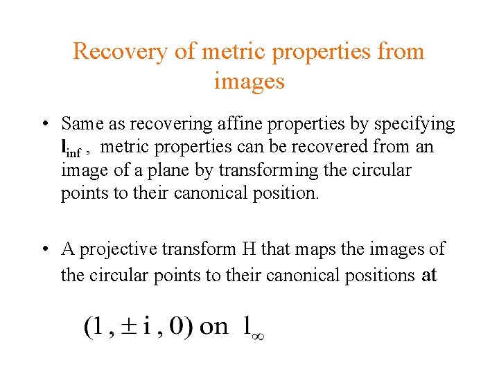 Recovery of metric properties from images • Same as recovering affine properties by specifying Recovery of metric properties from images • Same as recovering affine properties by specifying