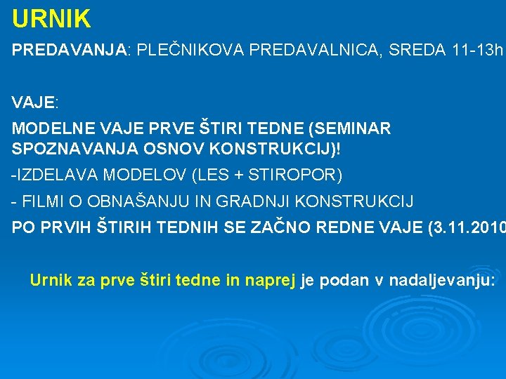 URNIK PREDAVANJA: PLEČNIKOVA PREDAVALNICA, SREDA 11 -13 h VAJE: MODELNE VAJE PRVE ŠTIRI TEDNE URNIK PREDAVANJA: PLEČNIKOVA PREDAVALNICA, SREDA 11 -13 h VAJE: MODELNE VAJE PRVE ŠTIRI TEDNE