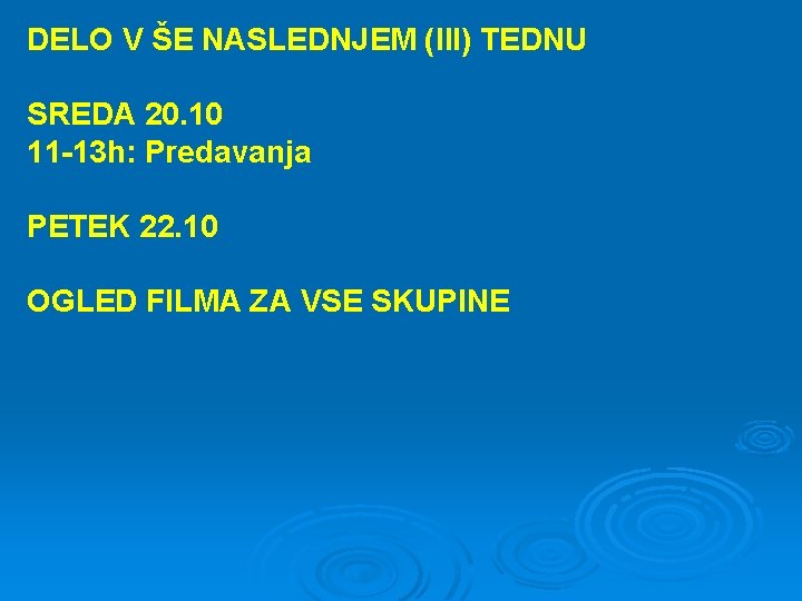 DELO V ŠE NASLEDNJEM (III) TEDNU SREDA 20. 10 11 -13 h: Predavanja PETEK DELO V ŠE NASLEDNJEM (III) TEDNU SREDA 20. 10 11 -13 h: Predavanja PETEK