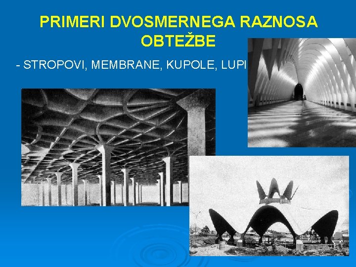 PRIMERI DVOSMERNEGA RAZNOSA OBTEŽBE - STROPOVI, MEMBRANE, KUPOLE, LUPINE PRIMERI DVOSMERNEGA RAZNOSA OBTEŽBE - STROPOVI, MEMBRANE, KUPOLE, LUPINE