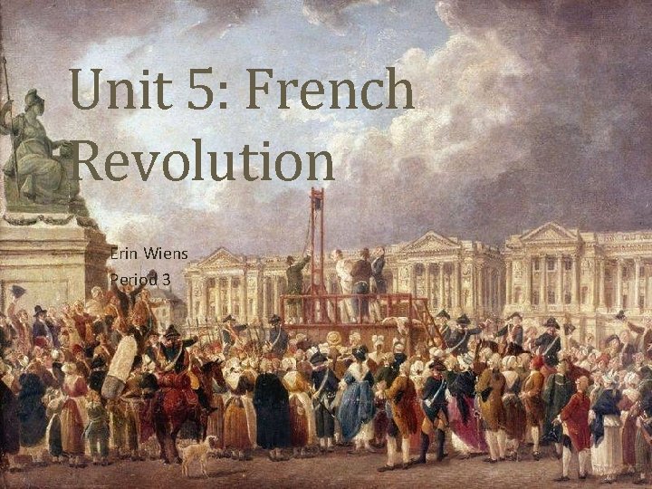 Unit 5: French Revolution Erin Wiens Period 3 