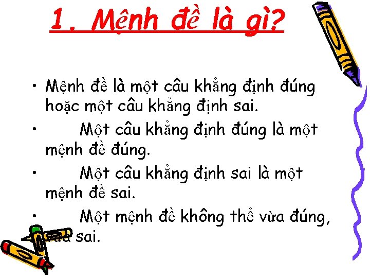 1. Mệnh đề là gì? • Mệnh đề là một câu khẳng định đúng