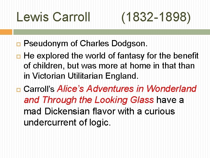Lewis Carroll (1832 -1898) Pseudonym of Charles Dodgson. He explored the world of fantasy