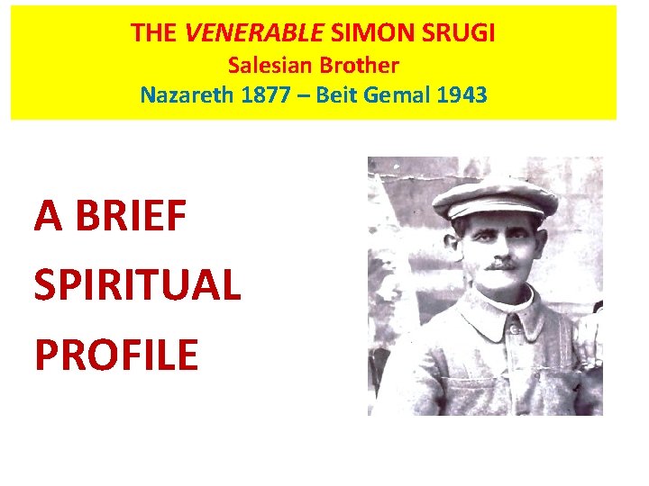 THE VENERABLE SIMON SRUGI Salesian Brother Nazareth 1877 – Beit Gemal 1943 A BRIEF