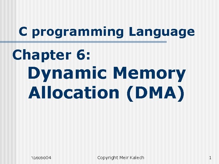 C programming Language Chapter 6: Dynamic Memory Allocation (DMA) ספטמבר 04 Copyright Meir Kalech