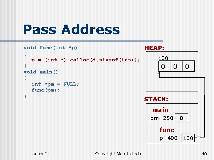 Pass Address void func(int *p) HEAP: { 100 p = (int *) calloc(3, sizeof(int));