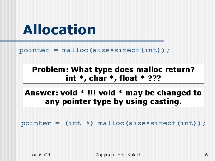 Allocation pointer = malloc(size*sizeof(int)); Problem: What type does malloc return? int *, char *,