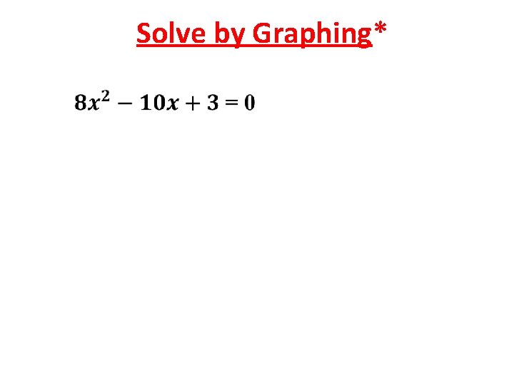 Solve by Graphing* 