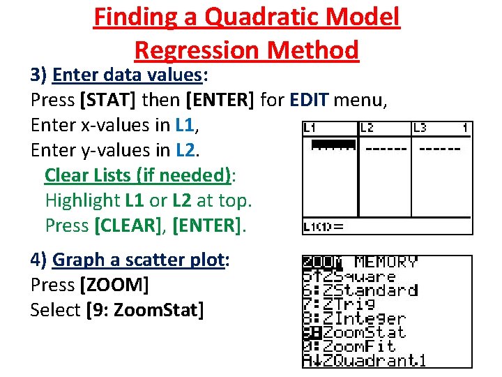 Finding a Quadratic Model Regression Method 3) Enter data values: Press [STAT] then [ENTER]