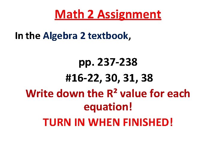Math 2 Assignment In the Algebra 2 textbook, pp. 237 -238 #16 -22, 30,