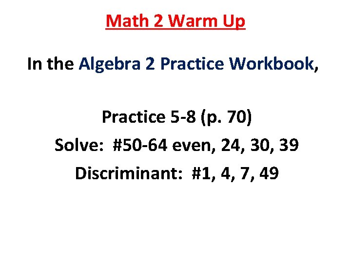 Math 2 Warm Up In the Algebra 2 Practice Workbook, Practice 5 -8 (p.