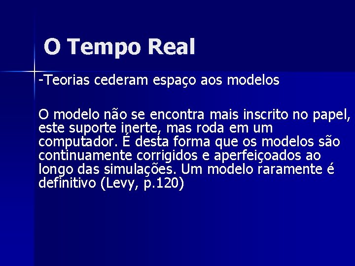 O Tempo Real -Teorias cederam espaço aos modelos O modelo não se encontra mais