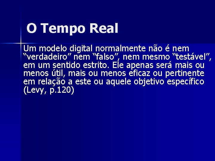 O Tempo Real Um modelo digital normalmente não é nem “verdadeiro” nem “falso”, nem