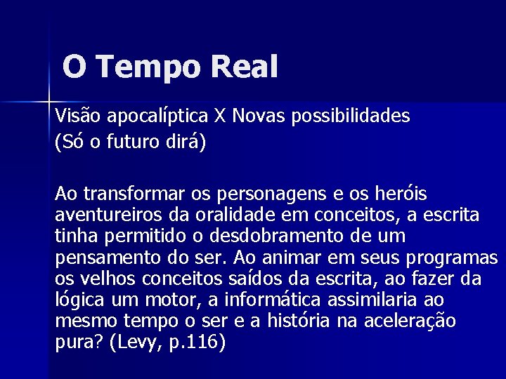 O Tempo Real Visão apocalíptica X Novas possibilidades (Só o futuro dirá) Ao transformar