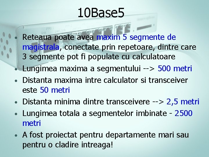 10 Base 5 • • • Reteaua poate avea maxim 5 segmente de magistrala, 10 Base 5 • • • Reteaua poate avea maxim 5 segmente de magistrala,