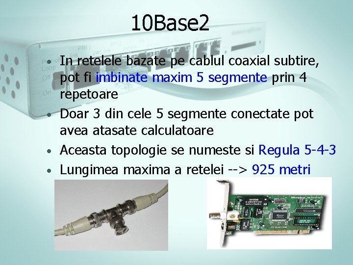 10 Base 2 In retelele bazate pe cablul coaxial subtire, pot fi imbinate maxim 10 Base 2 In retelele bazate pe cablul coaxial subtire, pot fi imbinate maxim