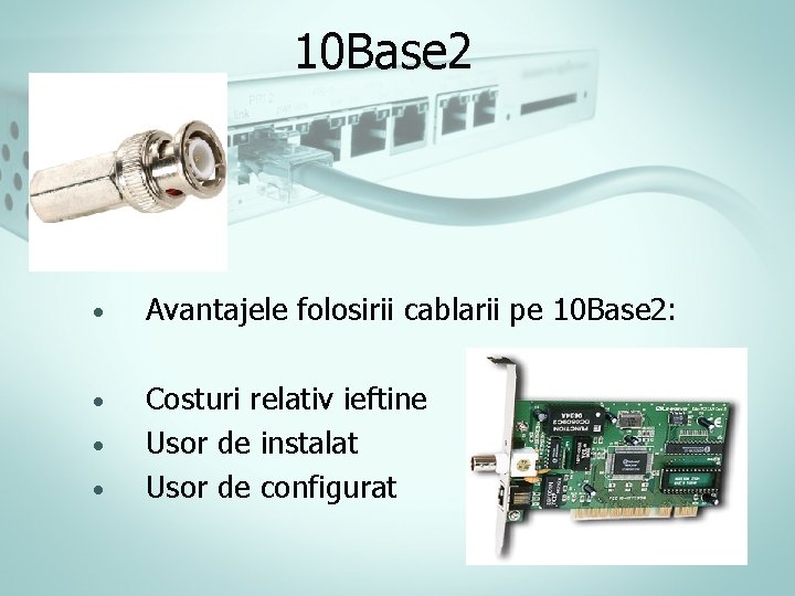 10 Base 2 • Avantajele folosirii cablarii pe 10 Base 2: • Costuri relativ 10 Base 2 • Avantajele folosirii cablarii pe 10 Base 2: • Costuri relativ