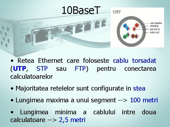 10 Base. T • Retea Ethernet care foloseste cablu torsadat (UTP, STP sau FTP) 10 Base. T • Retea Ethernet care foloseste cablu torsadat (UTP, STP sau FTP)