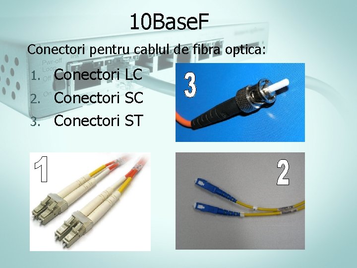 10 Base. F Conectori pentru cablul de fibra optica: Conectori LC 2. Conectori SC 10 Base. F Conectori pentru cablul de fibra optica: Conectori LC 2. Conectori SC