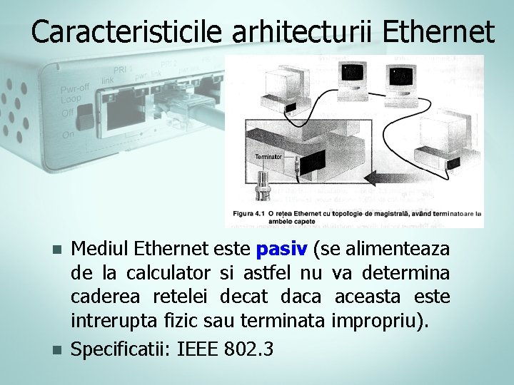 Caracteristicile arhitecturii Ethernet n n Mediul Ethernet este pasiv (se alimenteaza de la calculator Caracteristicile arhitecturii Ethernet n n Mediul Ethernet este pasiv (se alimenteaza de la calculator