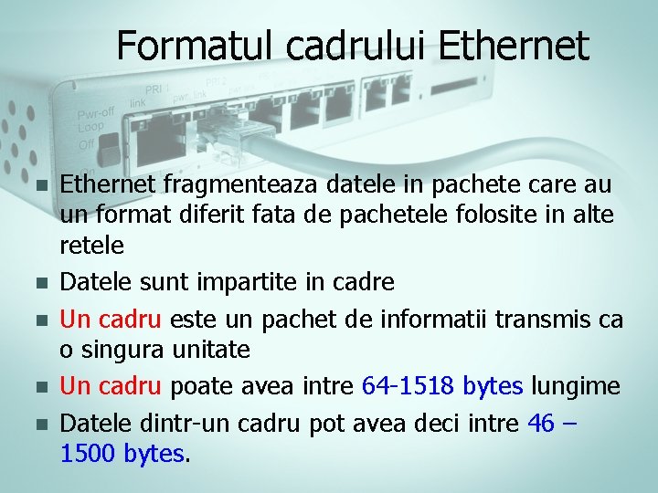 Formatul cadrului Ethernet n n n Ethernet fragmenteaza datele in pachete care au un Formatul cadrului Ethernet n n n Ethernet fragmenteaza datele in pachete care au un