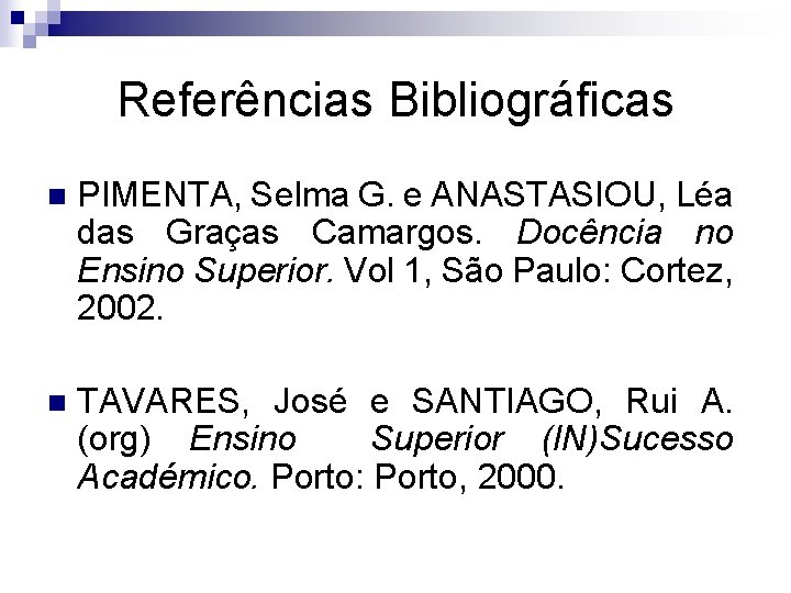 Referências Bibliográficas n PIMENTA, Selma G. e ANASTASIOU, Léa das Graças Camargos. Docência no