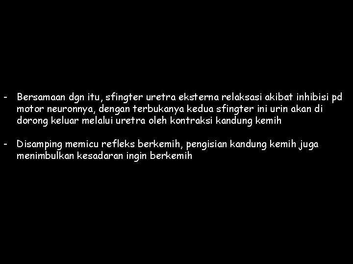 - Bersamaan dgn itu, sfingter uretra eksterna relaksasi akibat inhibisi pd motor neuronnya, dengan