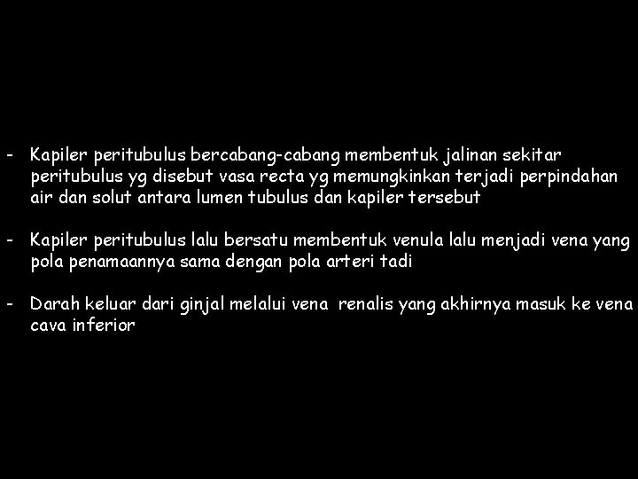 - Kapiler peritubulus bercabang-cabang membentuk jalinan sekitar peritubulus yg disebut vasa recta yg memungkinkan