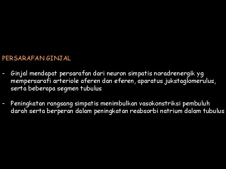 PERSARAFAN GINJAL - Ginjal mendapat persarafan dari neuron simpatis noradrenergik yg mempersarafi arteriole aferen