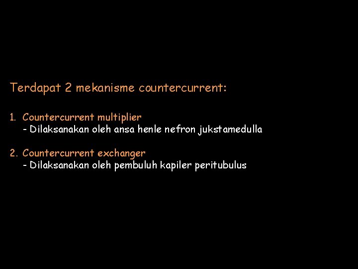 Terdapat 2 mekanisme countercurrent: 1. Countercurrent multiplier - Dilaksanakan oleh ansa henle nefron jukstamedulla