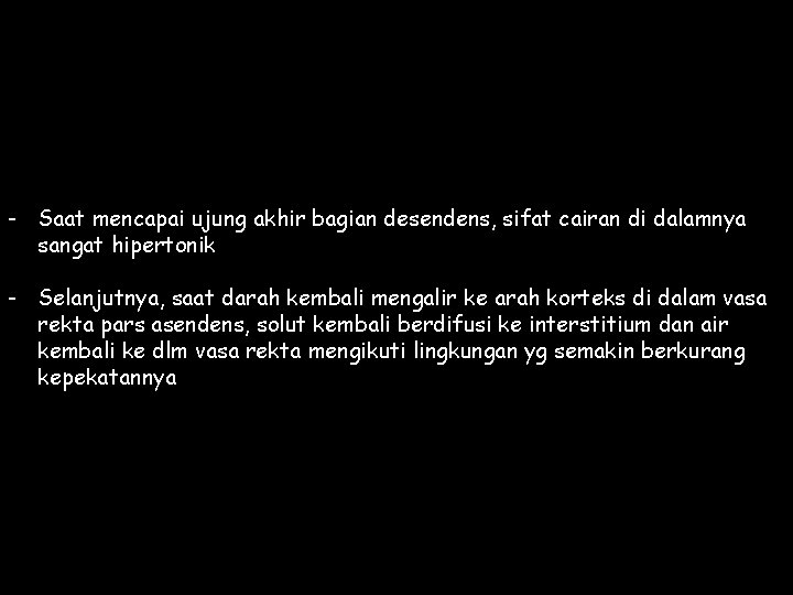 - Saat mencapai ujung akhir bagian desendens, sifat cairan di dalamnya sangat hipertonik -