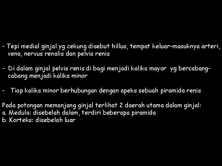 - Tepi medial ginjal yg cekung disebut hillus, tempat keluar-masuknya arteri, vena, nervus renalis