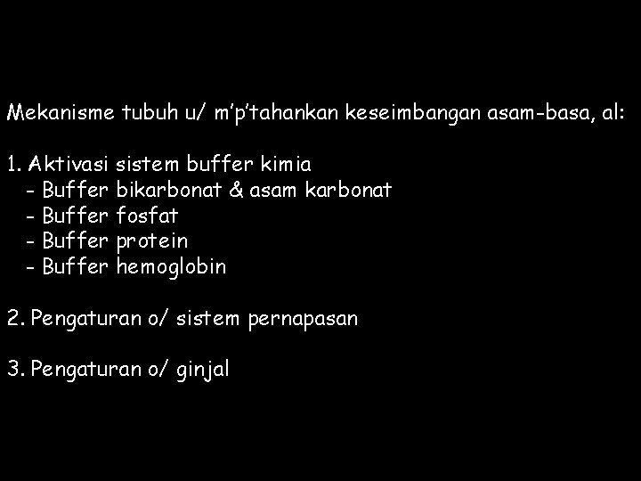 Mekanisme tubuh u/ m’p’tahankan keseimbangan asam-basa, al: 1. Aktivasi sistem buffer kimia - Buffer