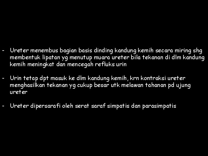 - Ureter menembus bagian basis dinding kandung kemih secara miring shg membentuk lipatan yg