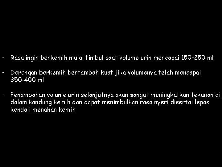 - Rasa ingin berkemih mulai timbul saat volume urin mencapai 150 -250 ml -