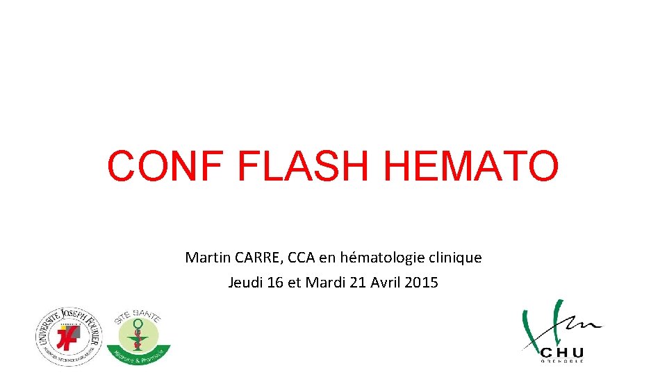 CONF FLASH HEMATO Martin CARRE, CCA en hématologie clinique Jeudi 16 et Mardi 21