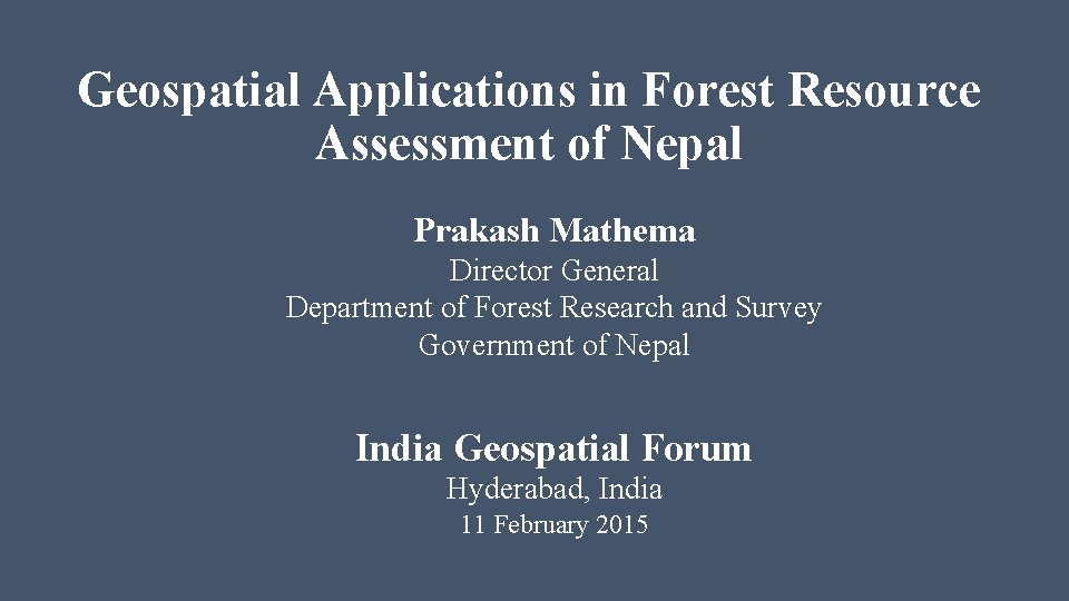 Geospatial Applications in Forest Resource Assessment of Nepal Prakash Mathema Director General Department of