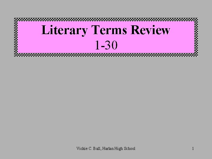 Literary Terms Review 1 -30 Vickie C. Ball, Harlan High School 1 