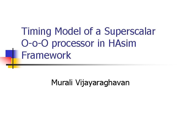 Timing Model of a Superscalar O-o-O processor in HAsim Framework Murali Vijayaraghavan 