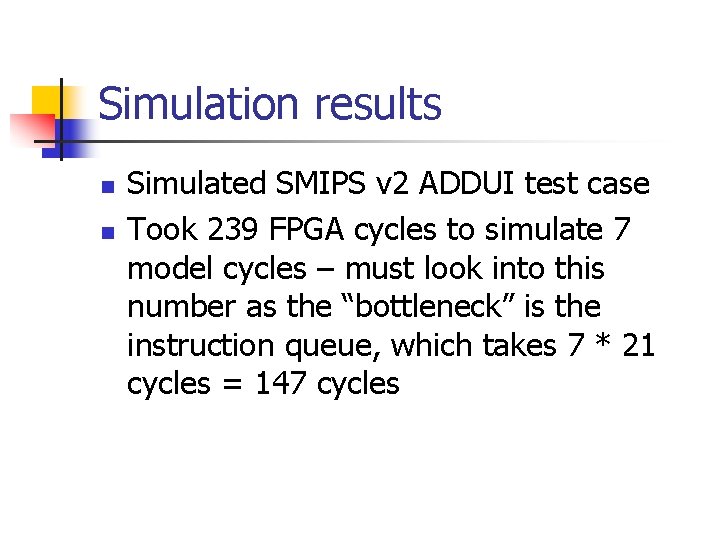 Simulation results n n Simulated SMIPS v 2 ADDUI test case Took 239 FPGA