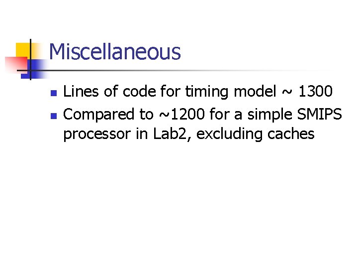 Miscellaneous n n Lines of code for timing model ~ 1300 Compared to ~1200