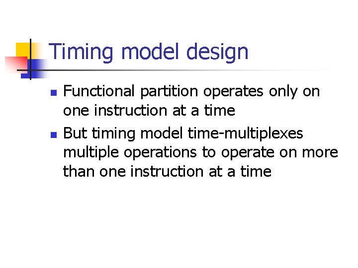 Timing model design n n Functional partition operates only on one instruction at a
