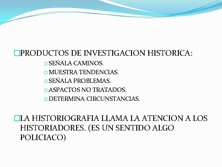 �PRODUCTOS DE INVESTIGACION HISTORICA: � SEÑALA CAMINOS. � MUESTRA TENDENCIAS. � SEÑALA PROBLEMAS. �