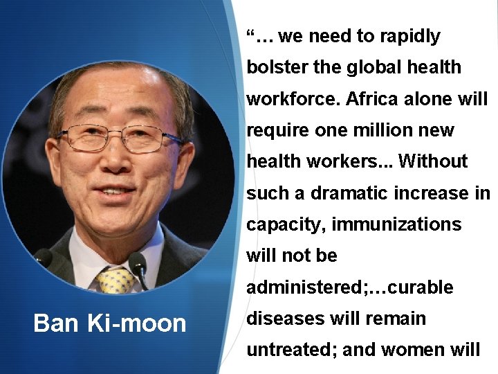 “… we need to rapidly bolster the global health workforce. Africa alone will require “… we need to rapidly bolster the global health workforce. Africa alone will require