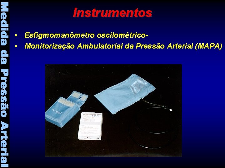 Instrumentos • Esfigmomanômetro oscilométrico • Monitorização Ambulatorial da Pressão Arterial (MAPA) 